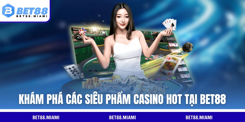 Khám phá các siêu phẩm casino hot nhất tại BET88