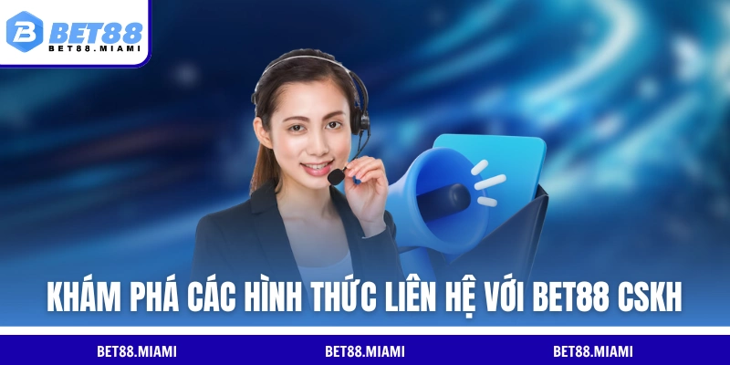 Khám phá các hình thức liên hệ với BET88 CSKH