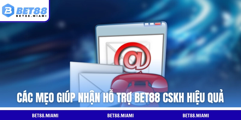 Các mẹo giúp nhận hỗ trợ BET88 CSKH hiệu quả