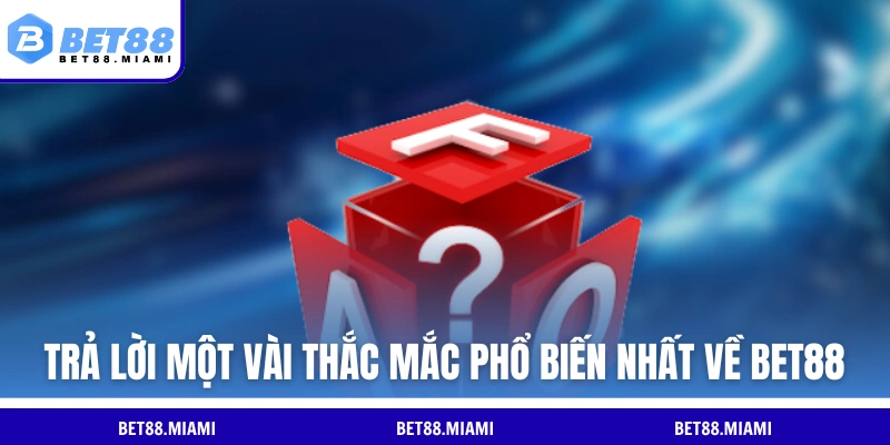 Trả lời một vài thắc mắc phổ biến nhất về BET88