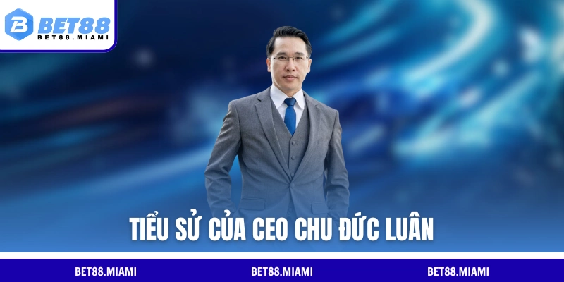 Tiểu sử của CEO Chu Đức Luân