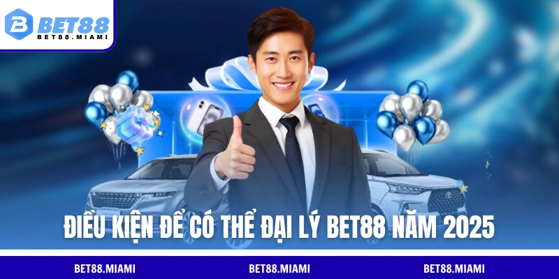 Điều kiện để có thể trở thành đại lý BET88 năm 2025