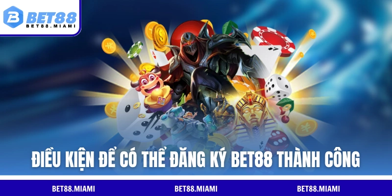 Điều kiện để có thể đăng ký BET88 thành công