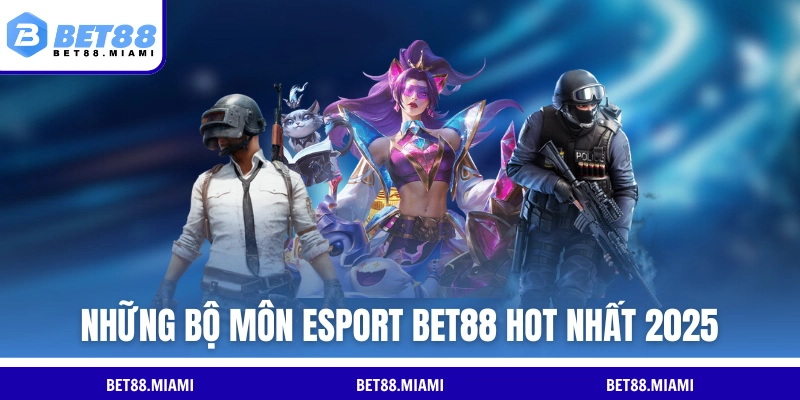 Những bộ môn esport BET88 hot nhất 2025
