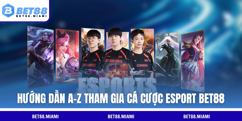 Hướng dẫn A-Z tham gia cá cược esport BET88