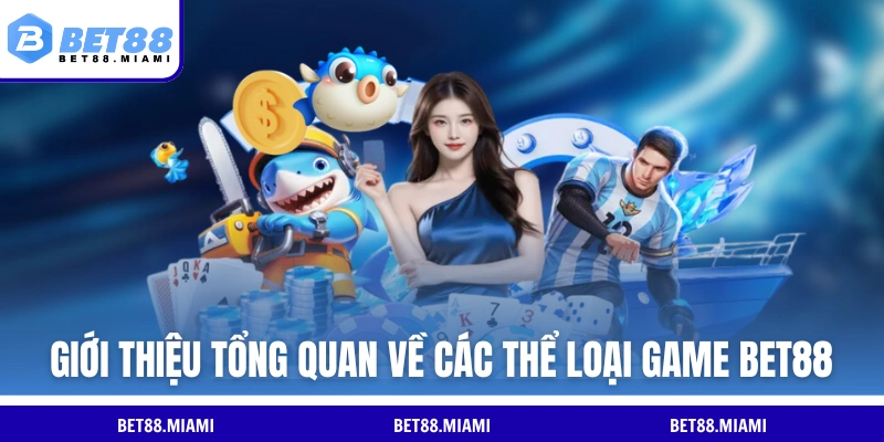 Giới thiệu tổng quan về các thể loại game BET88
