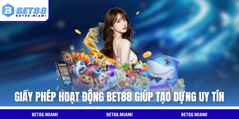 Giấy phép hoạt động BET88 giúp tạo dựng uy tín