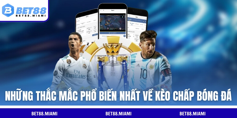 Những thắc mắc phổ biến nhất về kèo chấp bóng đá