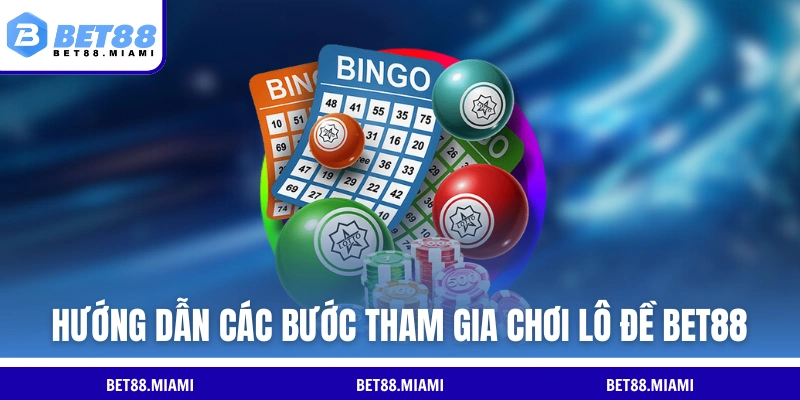 Hướng dẫn các bước tham gia chơi lô đề BET88