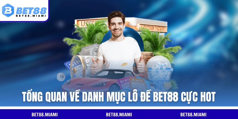 Tổng quan về danh mục lô đề BET88 cực hot