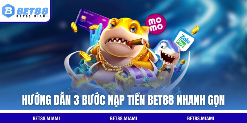 Hướng dẫn 3 bước thực hiện nạp tiền BET88 nhanh gọn
