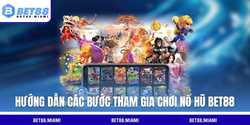 Hướng dẫn các bước tham gia chơi nổ hũ BET88 