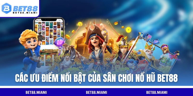 Các ưu điểm nổi bật của sân chơi nổ hũ BET88 