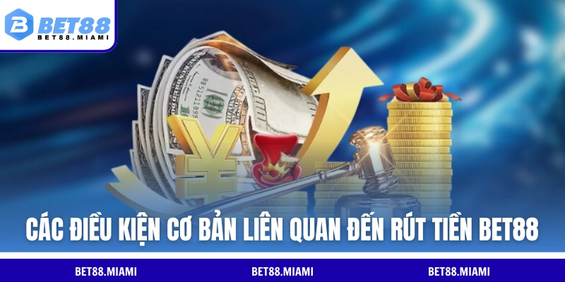 Các điều kiện cơ bản liên quan đến rút tiền BET88