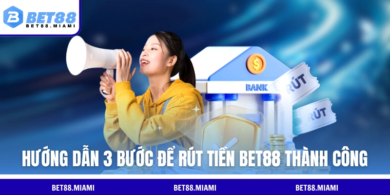 Hướng dẫn 3 bước để rút tiền BET88 thành công