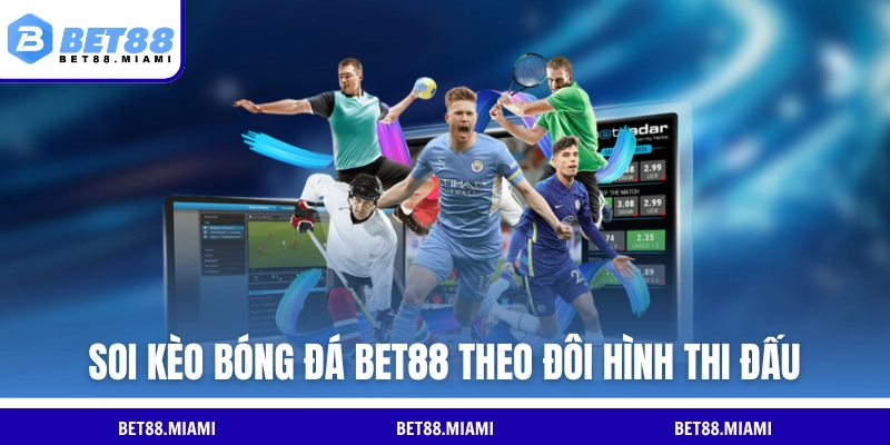 Soi kèo bóng đá BET88 theo đôi hình thi đấu