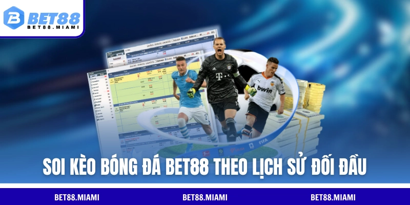 Soi kèo bóng đá BET88 theo lịch sử đối đầu