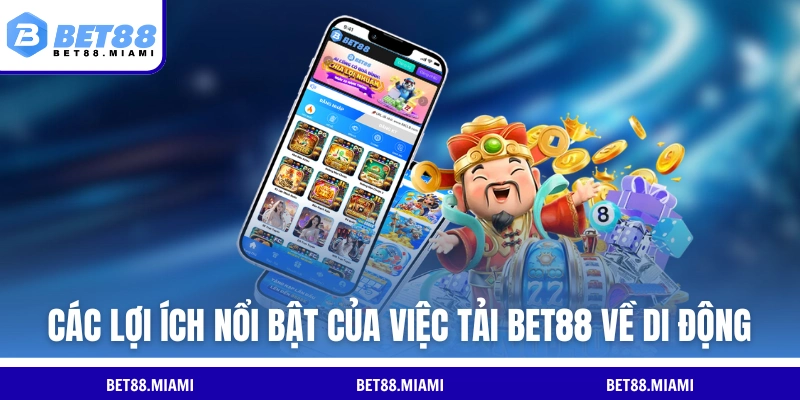 Các lợi ích nổi bật của việc tải BET88 về di động