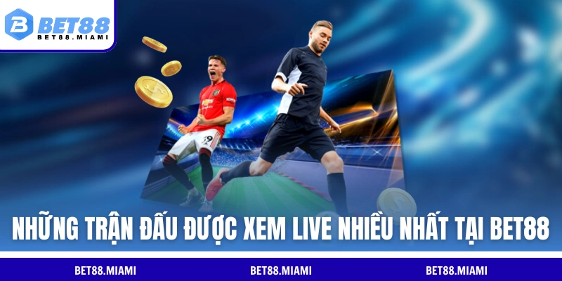 Những trận đấu được xem live nhiều nhất tại BET88 
