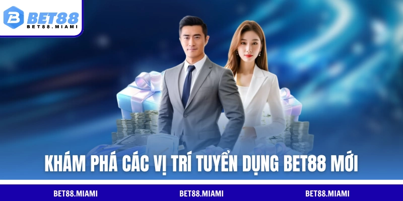 Khám phá các vị trí tuyển dụng BET88 mới