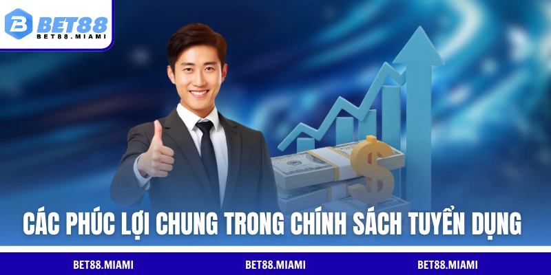 Các phúc lợi chung trong chính sách tuyển dụng BET88